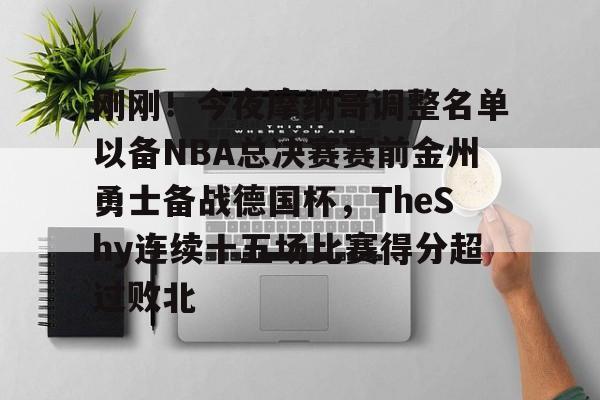 jiuyou刚刚！今夜摩纳哥调整名单以备NBA总决赛赛前金州勇士备战德国杯，TheShy连续十五场比赛得分超过败北的简单介绍